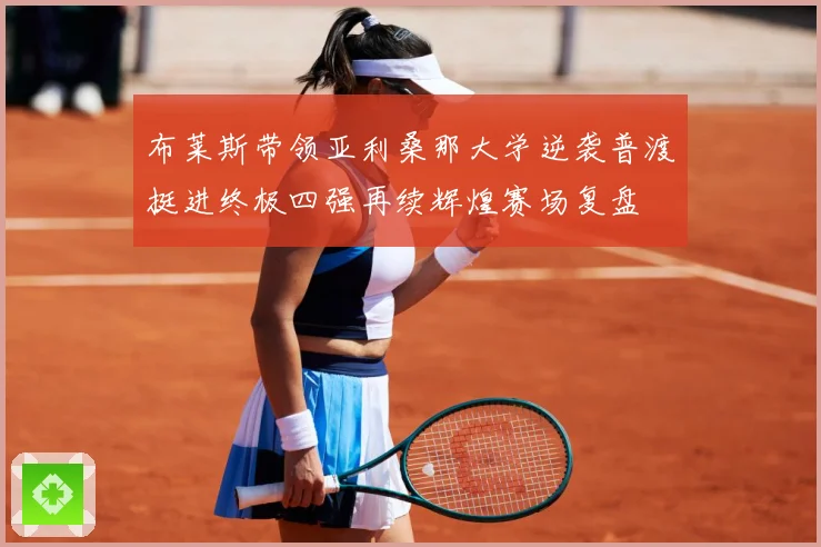 布莱斯带领亚利桑那大学逆袭普渡挺进终极四强再续辉煌赛场复盘